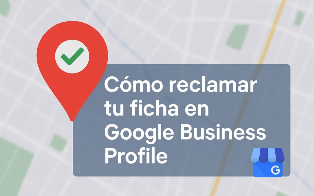 Cómo reclamar tu ficha de Google Business Profile