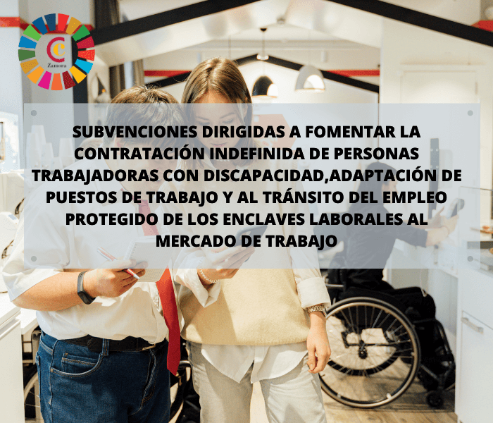 Subvenciones dirigidas a fomentar la contratación indefinida de personas trabajadoras con discapacidad en el mercado ordinario de trabajo, adaptación de sus puestos de trabajo o dotación de medios de protección personal y al tránsito del empleo protegido de los enclaves laborales al mercado ordinario de trabajo