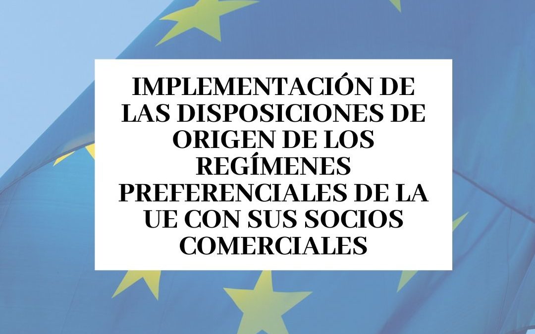 Implementación de las Disposiciones de Origen de los Regímenes Preferenciales de la UE con sus socios comerciales