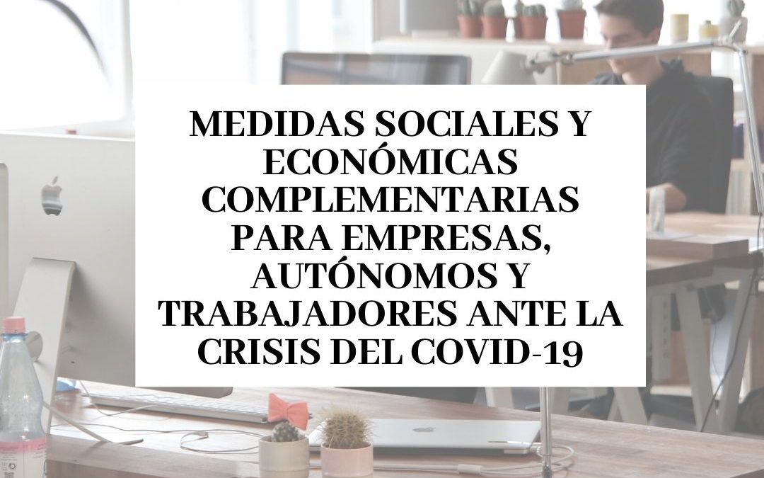 Medidas sociales y económicas complementarias para empresas, autónomos y trabajadores ante la crisis del COVID-19