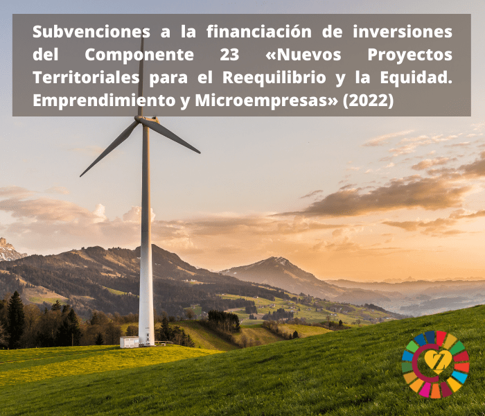 Subvenciones a la financiación de inversiones del Componente 23 «Nuevos Proyectos Territoriales para el Reequilibrio y la Equidad. Emprendimiento y Microempresas» (2022)